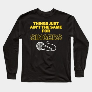 Things Just Ain't the Same For Singers Long Sleeve T-Shirt